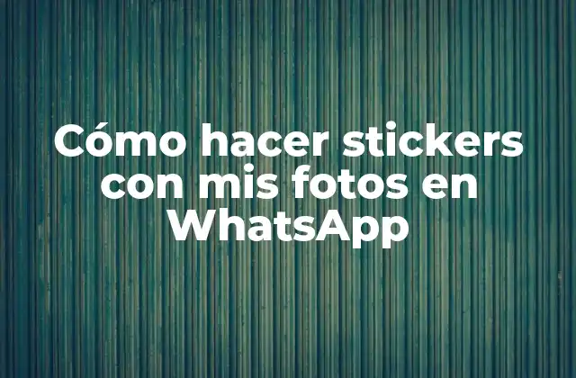 Cómo Hacer Stickers con Mis Fotos en Whatsapp