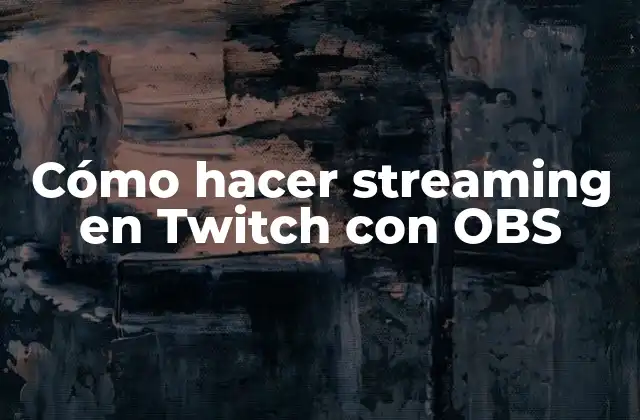 Cómo Hacer Streaming en Twitch con Obs