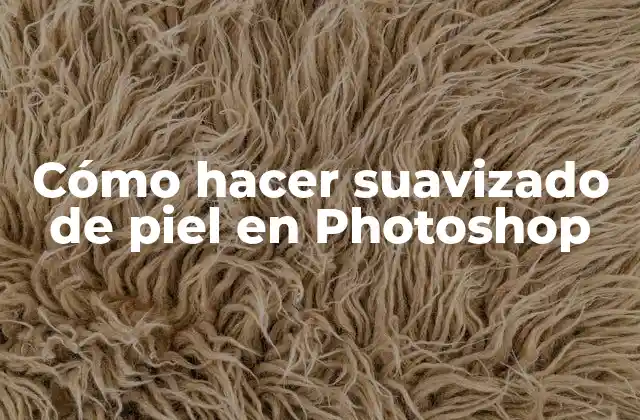 Cómo Hacer Suavizado de Piel en Photoshop