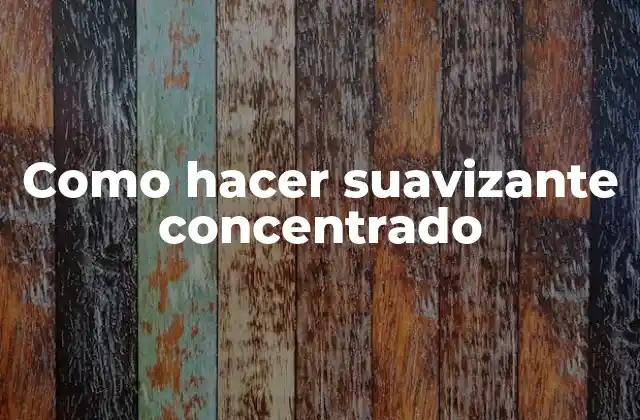 Como Hacer Suavizante Concentrado 2 ¿Qué es un suavizante concentrado y para qué sirve?