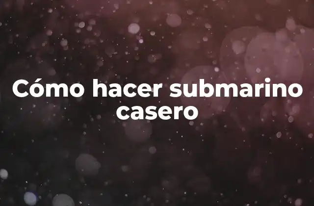 Cómo Hacer Submarino Casero