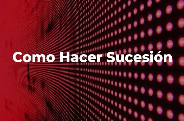 ¿Qué es la Sucesión y para Qué Sirve?