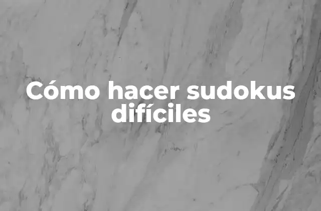 Cómo Hacer Sudokus Difíciles