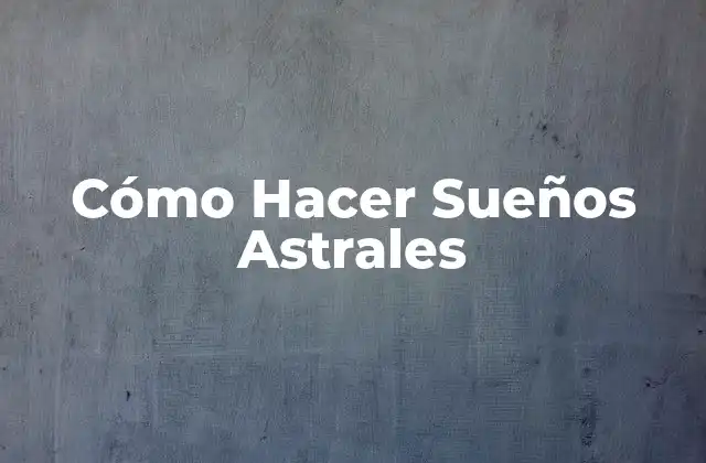 Cómo Hacer Sueños Astrales