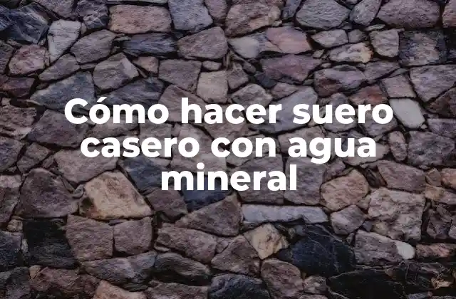 Cómo Hacer Suero Casero con Agua Mineral