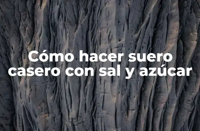 Cómo Hacer Suero Casero con Sal y Azúcar