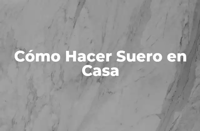 Cómo Hacer Suero en Casa