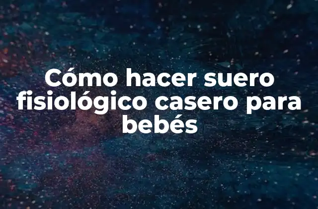 Cómo Hacer Suero Fisiológico Casero para Bebés