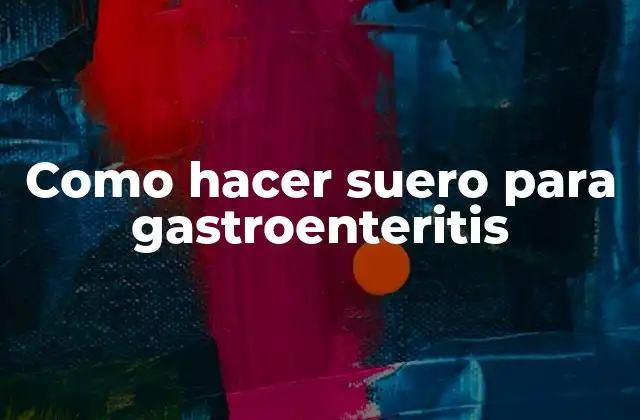 Como Hacer Suero para Gastroenteritis 2 Suero para gastroenteritis: ¿Qué es y para qué sirve?
