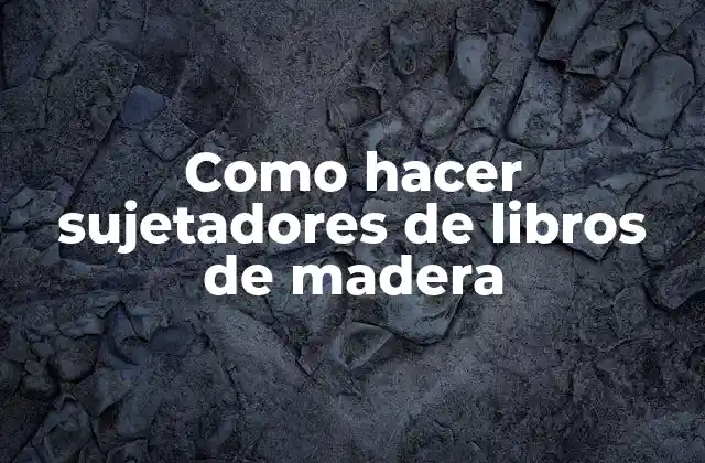 Como Hacer Sujetadores de Libros de Madera