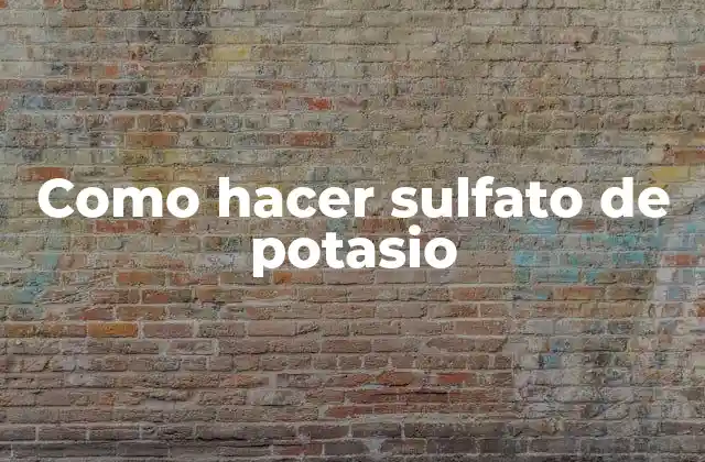 Como Hacer Sulfato de Potasio