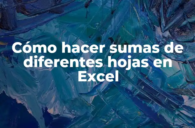 Cómo Hacer Sumas de Diferentes Hojas en Excel