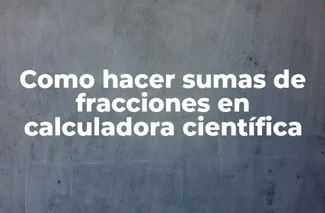 Como Hacer Sumas de Fracciones en Calculadora Científica 2 Suma de fracciones en una calculadora científica