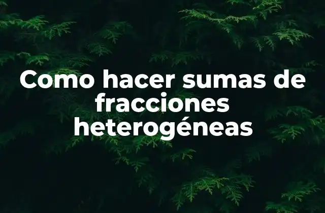Como Hacer Sumas de Fracciones Heterogéneas