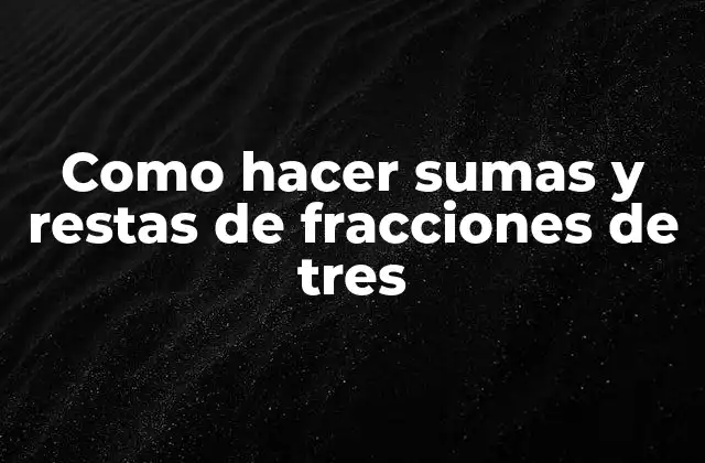 Como Hacer Sumas y Restas de Fracciones de Tres 2 Fracciones de tres