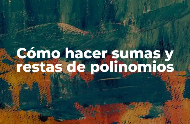 Cómo Hacer Sumas y Restas de Polinomios