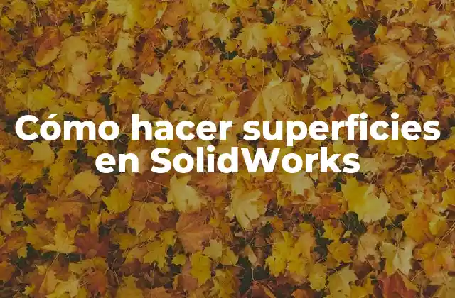 Cómo Hacer Superficies en Solidworks