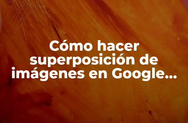 Cómo Hacer Superposición de Imágenes en Google Earth