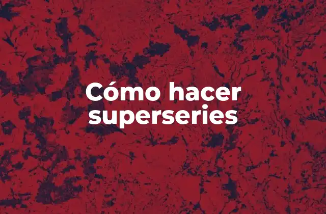 Cómo Hacer Superseries 2 Qué son las superseries y para qué sirven