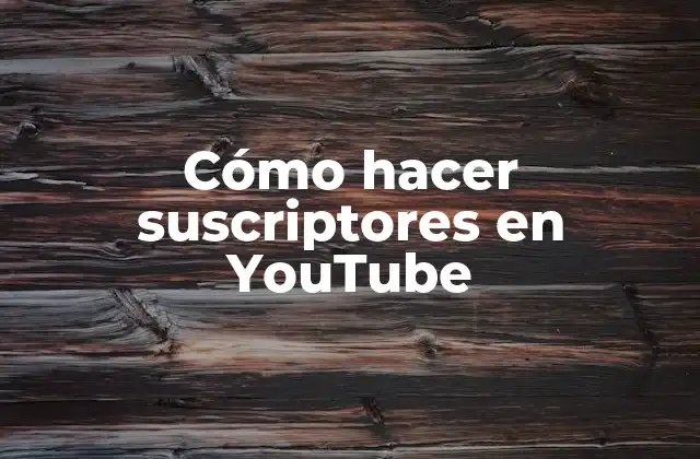 Cómo Hacer Suscriptores en Youtube