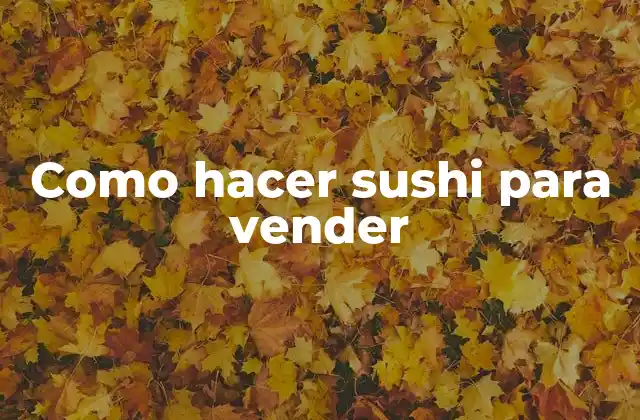 Como Hacer Sushi para Vender