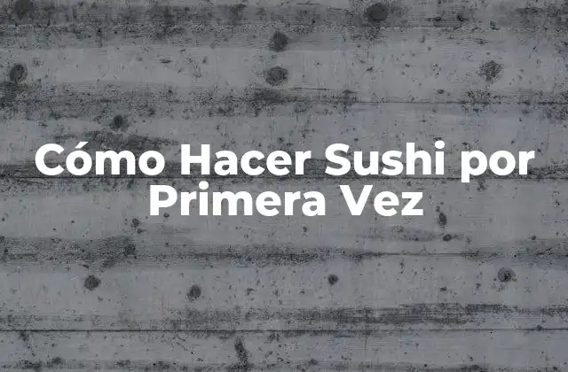 Cómo Hacer Sushi por Primera Vez