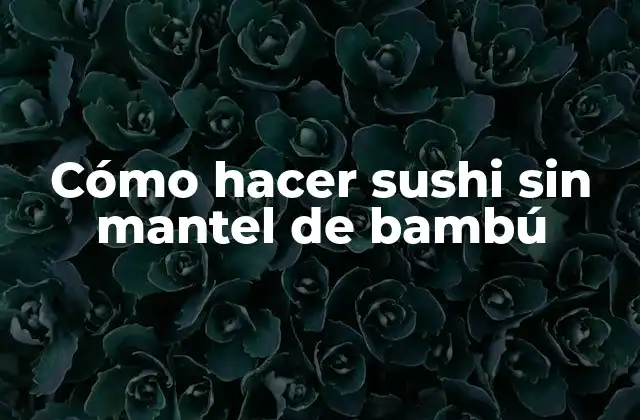Cómo Hacer Sushi sin Mantel de Bambú