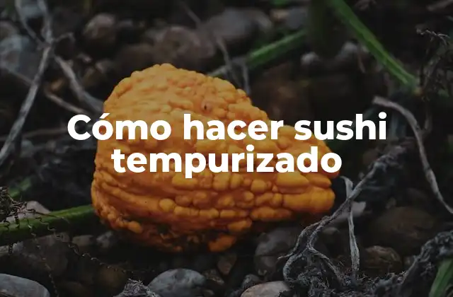 Cómo Hacer Sushi Tempurizado