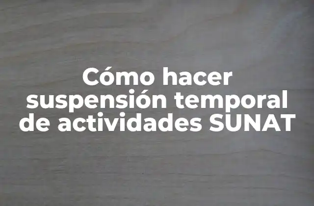 Cómo Hacer Suspensión Temporal de Actividades Sunat
