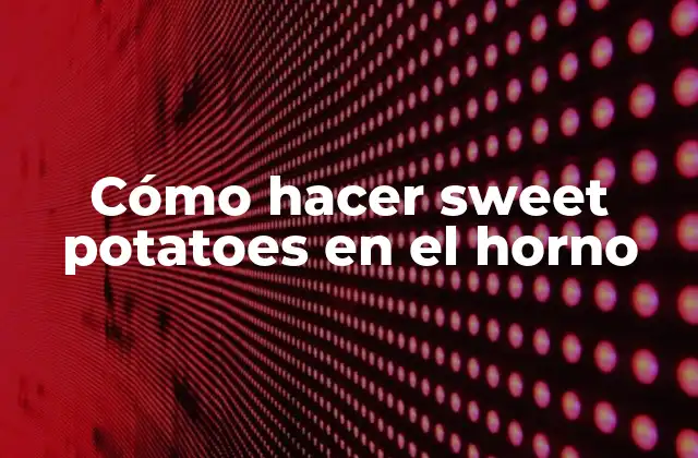 Cómo Hacer Sweet Potatoes en el Horno