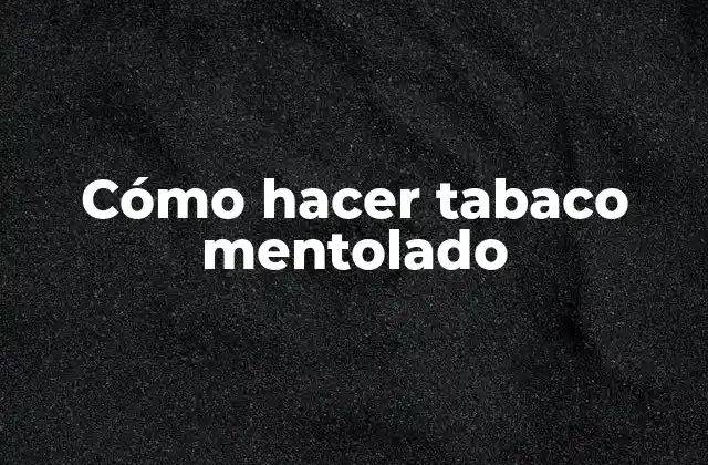 ¿Qué es el tabaco mentolado y cómo se utiliza?