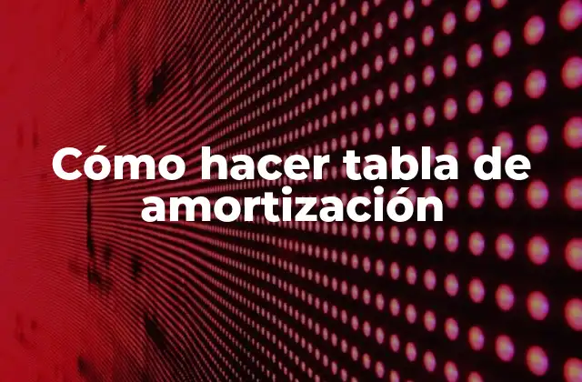 Cómo Hacer Tabla de Amortización 2 Cómo hacer tabla de amortización