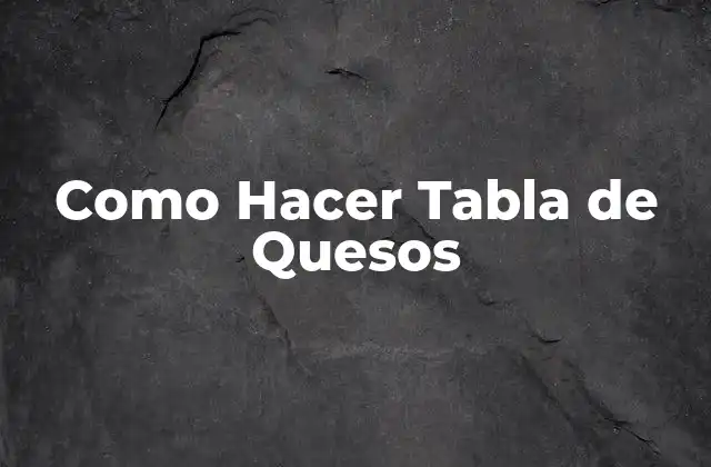 ¿Qué es una Tabla de Quesos?