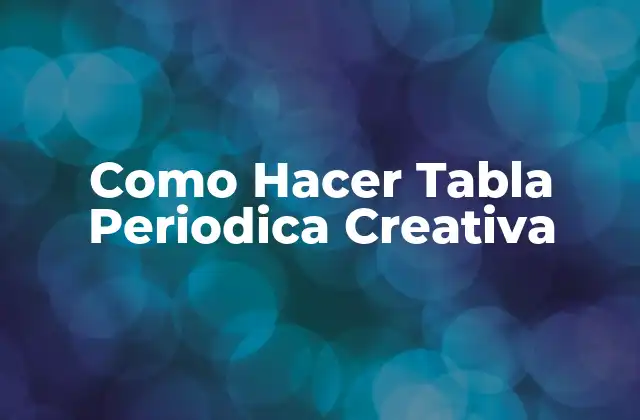 Como Hacer Tabla Periodica Creativa