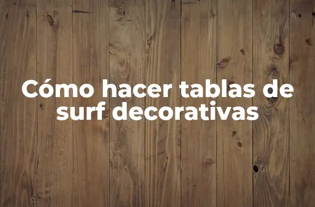 Cómo Hacer Tablas de Surf Decorativas 2 ¿Qué son las tablas de surf decorativas y para qué sirven?