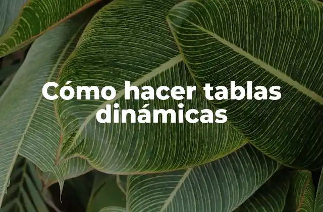 Cómo Hacer Tablas Dinámicas 2 ¿Qué es una tabla dinámica y para qué sirve?