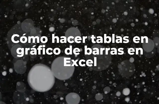 Cómo Hacer Tablas en Gráfico de Barras en Excel