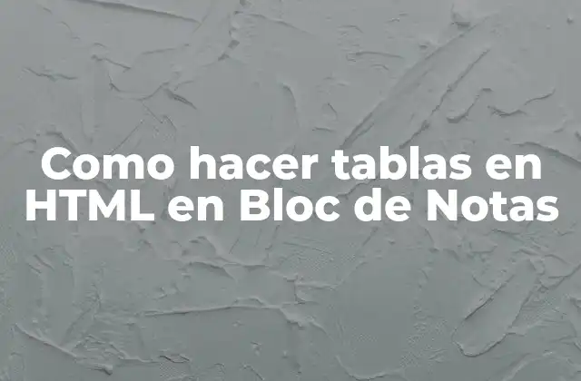 Como hacer tablas en HTML en Bloc de Notas