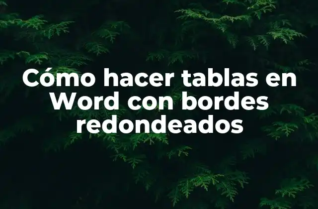 Cómo hacer tablas en Word con bordes redondeados