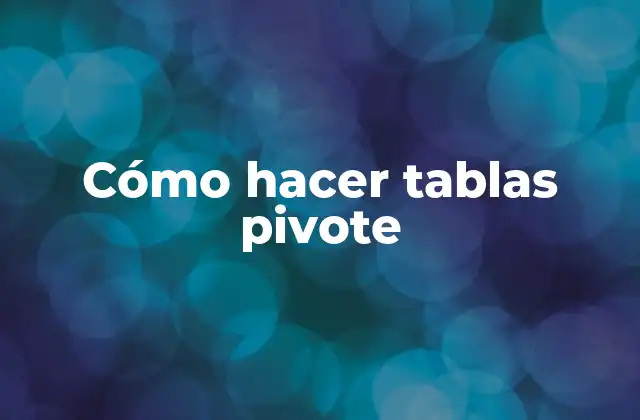 Cómo Hacer Tablas Pivote