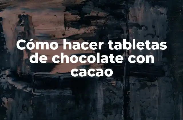Cómo Hacer Tabletas de Chocolate con Cacao