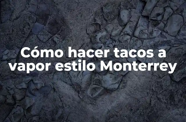 Cómo Hacer Tacos a Vapor Estilo Monterrey