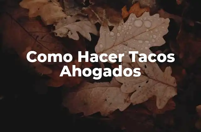 Como Hacer Tacos Ahogados