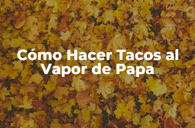 Cómo Hacer Tacos Al Vapor de Papa