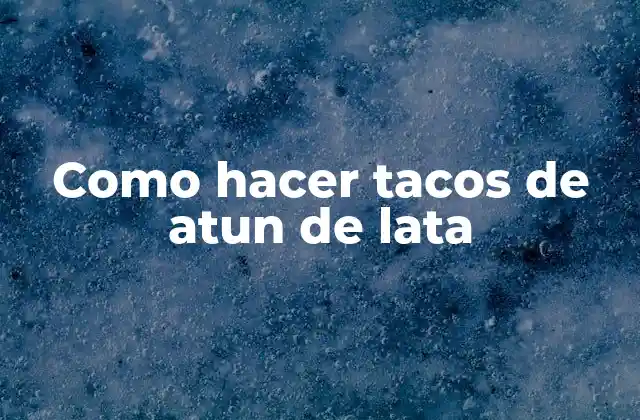 Como Hacer Tacos de Atun de Lata