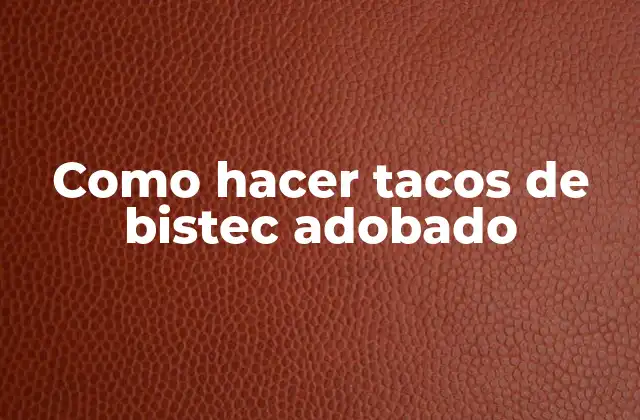 Como Hacer Tacos de Bistec Adobado