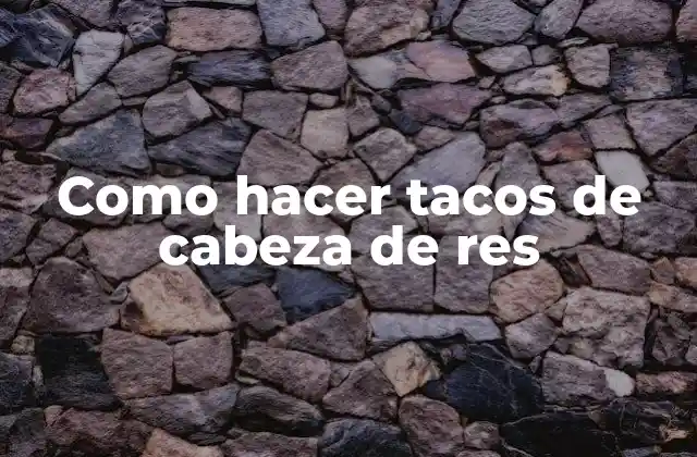 Como Hacer Tacos de Cabeza de Res