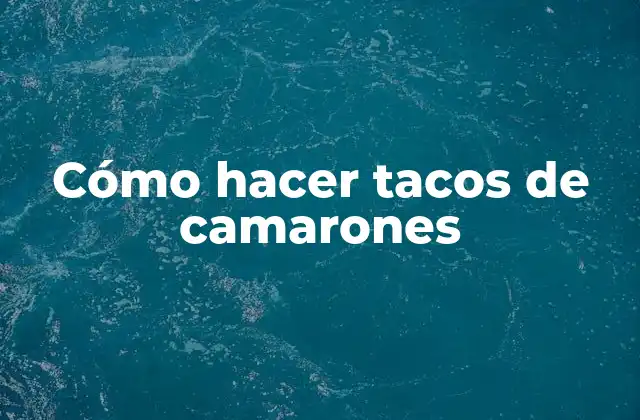 Cómo Hacer Tacos de Camarones 2 ¿Qué son los tacos de camarones y cómo se sirven?