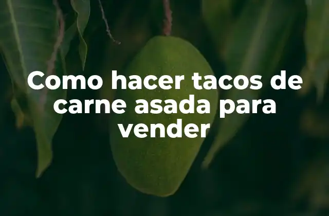 Como Hacer Tacos de Carne Asada para Vender