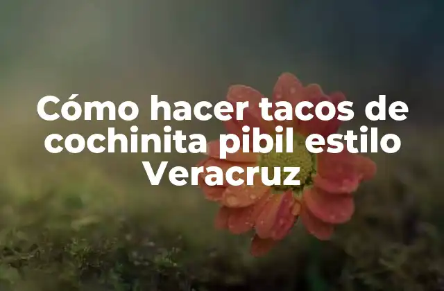 Cómo Hacer Tacos de Cochinita Pibil Estilo Veracruz